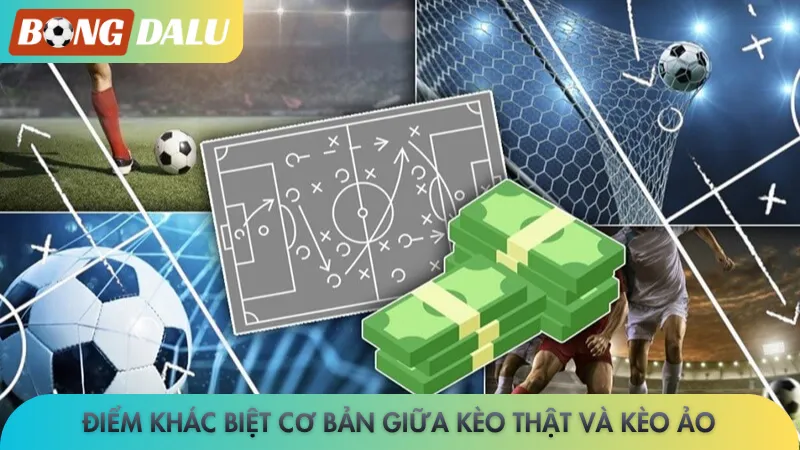 Điểm khác biệt cơ bản giữa kèo thật và kèo ảo