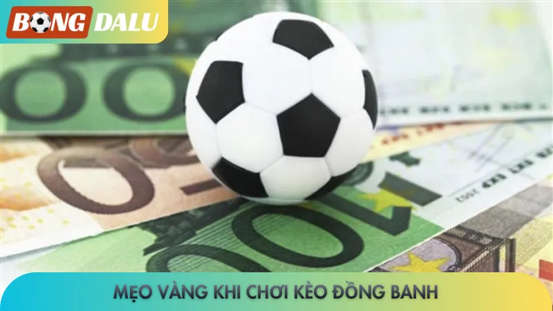 Mẹo vàng khi chơi kèo đồng banh