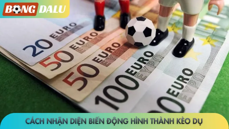 Kèo dụ Bongdalu - Giải mã bẫy, tối ưu lợi nhuận cá cược 3 Cách nhận diện biến động hình thành kèo dụ